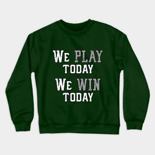 We Play Today, We Win Today Crewneck Sweatshirt